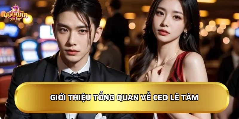 Giới thiệu tổng quan về CEO Lê Tâm